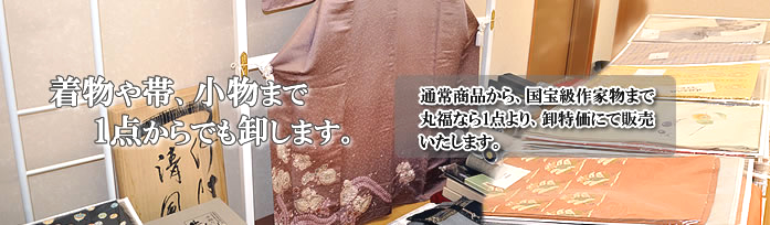 着物や帯、小物まで1点からでも卸します。 通常商品から、国宝物作家物まで丸福なら1点より、卸特価にで販売いたします。